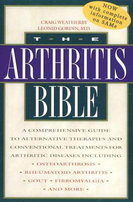 Image for The Arthritis Bible: A Comprehensive Guide to Alternative Therapies and Conventional Treatments for Arthritic Diseases