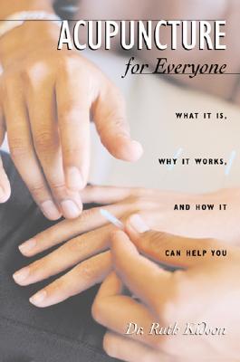 Acupuncture for Everyone: What It Is, Why It Works, and How It Can Help You