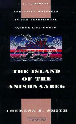 The Island of the Anishnaabeg: Thunderers and Water Monsters in the Traditional Ojibwe Life-World