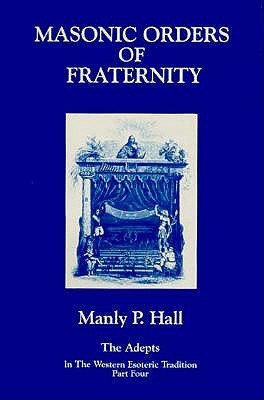 Masonic Orders of Fraternity; the Adepts in the Western Esoteric Tradition: ; Part Four