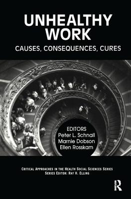 Unhealthy Work: Causes, Consequences, Cures (Critical Approaches in the Health Social Sciences Series)