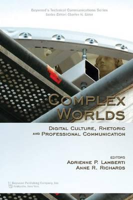 Complex Worlds: Digital Culture, Rhetoric and Professional Communication (Baywood's Technical Communications)