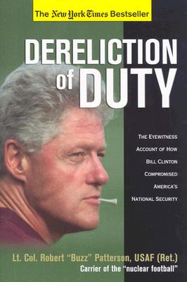 Dereliction of Duty The Eyewitness Account of How President Bill Clinton Compromised America's Long-Term National Security