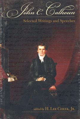 John C. Calhoun: Selected Writings and Speeches (Conservative Leadership Series) H. Lee Cheek Jr.; John C. Calhoun and Lee Cheek Jr.