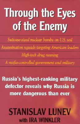 Through the Eyes of the Enemy Russia's Highest Ranking Military Defector Reveals why Russia is More Dangerous Than Ever
