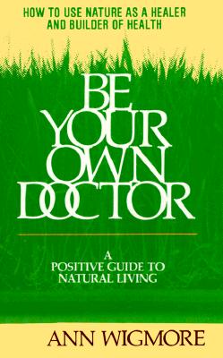 Image for Be Your Own Doctor: A Positive Guide to Natural Living