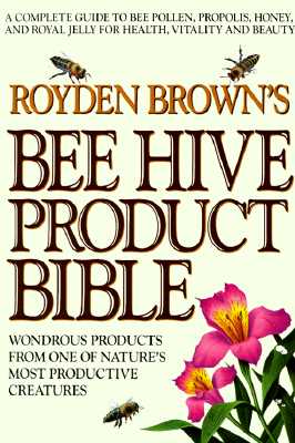 Royden Brown's Bee Hive Product Bible: Wondrous Products from One of Nature's Most Productive Creatures