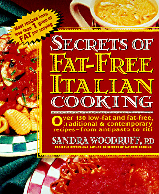 Secrets of Fat-Free Italian Cooking: Over 200 Low-Fat and Fat-Free, Traditional & Contemporary Recipes --From (Secrets of Fat-free Cooking)