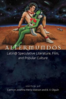 Altermundos: Latin Speculative Literature, Film, and Popular Culture (Aztlan Anthology)