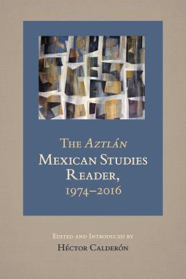 The Aztlan Mexican Studies Reader, 1974-2016 (Aztlan Anthology)