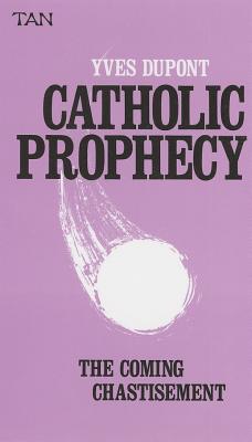 CATHOLIC PROPHECY The Coming Chastisement