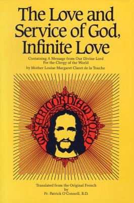 The Love And Service Of God, Infinite Love - Containing A Message From Our Divine Lord For The Clergy Of The World