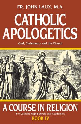Catholic Apologetics : God, Christianity, and the Church (A Course in Religion)