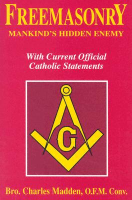 FREEMASONRY MANKIND'S HIDDEN ENEMY With Current Official Catholic Statements