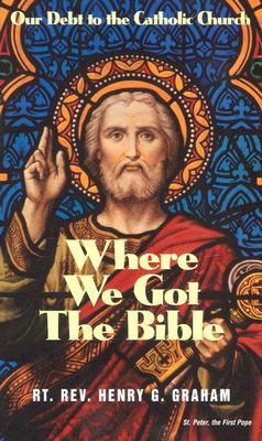 Image for Where We Got the Bible: Our Debt to the Catholic Church Where We Got the Bible: Our Debt to the Catholic Church