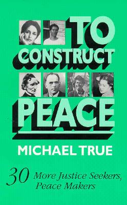 Image for To Construct Peace: Thirty More Justice Seekers, Peace Makers