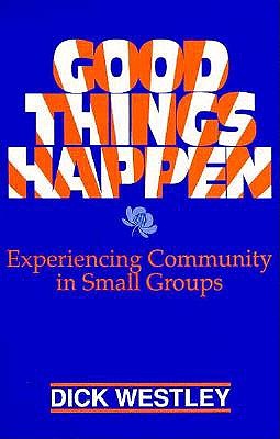 Image for Good Things Happen: Experiencing Community in Small Groups