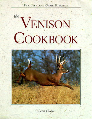 The Venison Cookbook (The Fish and Game Kitchen Series)