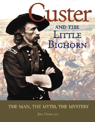Image for Custer and the Little Bighorn The Man, The Mystery, The Myth