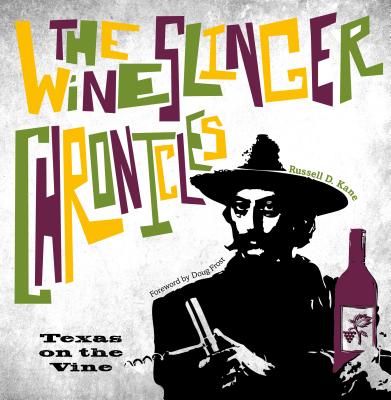 The Wineslinger Chronicles: Texas on the Vine (Grover E. Murray Studies in the American Southwest)
