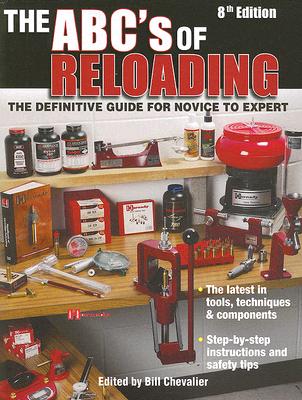 The ABC's Of Reloading: The Definitive Guide For Novice To Expert
