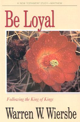 Be Loyal (Matthew): Following the King of Kings (The BE Series Commentary)