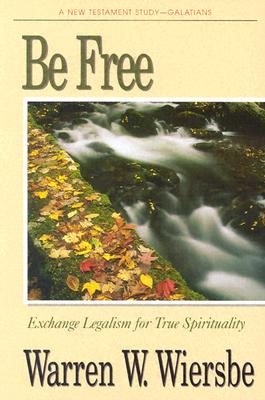 Be Free (Galatians): Exchange Legalism for True Spirituality