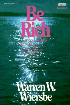 Be Rich (Ephesians): Gaining the Things That Money Can't Buy (The BE Series Commentary)
