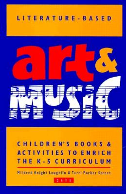 Literature-Based Art & Music: Children's Books & Activities to Enrich the K-5 Curriculum