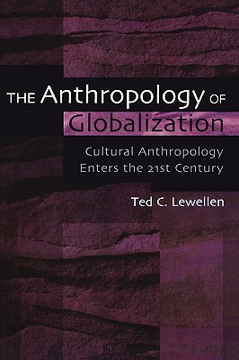 The Anthropology of Globalization: Cultural Anthropology Enters the 21st Century