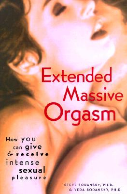 Extended Massive Orgasm: How You Can Give and Receive Intense Sexual Pleasure (Positively Sexual)