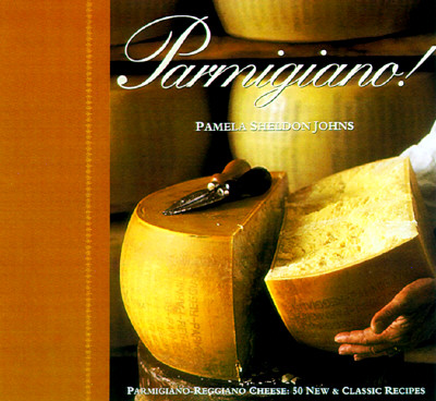 Parmigiano! 50 New & Classic Recipes with Parmigiano-Reggiano Cheese
