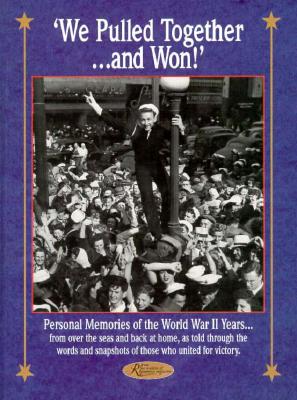WE PULLED TOGETHER . AND WON! PERSONAL MEMORIES OF THE WORLD WAR II YEARS FROM OVER THE SEAS & BACK AT HOME