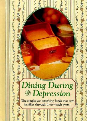 Dining During the Depression: Strong Family Ties, Hard Work, and Good Old-Fashioned Cooking Sustained Folks Through the 1930s (Reminisce Books)