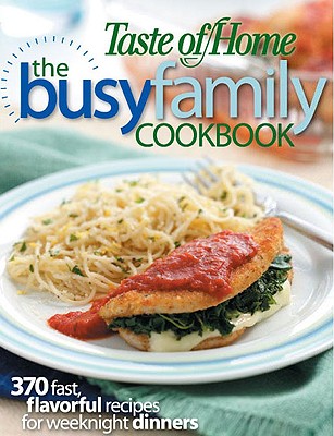 Taste of Home: Busy Family Cookbook: 370 Recipes for Weeknight Dinners