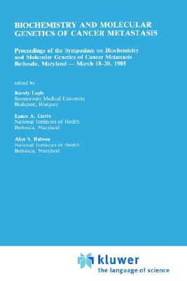 Biochemistry and Molecular Genetics of Cancer Metastasis: Proceedings of the Symposium on Biochemistry and Molecular Genetics of Cancer Metastasis, Bethesda, Maryland, March 18-20, 1985 [Series: Developments in Oncology]