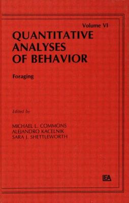 Foraging: Quantitative Analyses of Behavior, Volume Vi (Quantitative Analyses of Behavior Series)