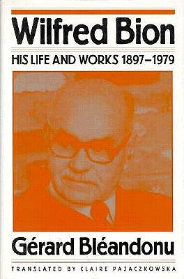 Wilfred Bion His Life and Works 1897-1979