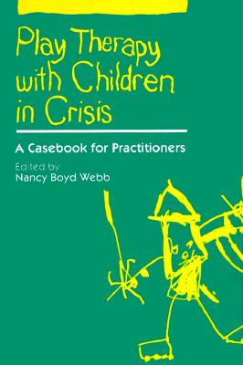Image for Play Therapy with Children in Crisis A Casebook for Practitioners Play Therapy with Children in Crisis A Casebook for Practitioners