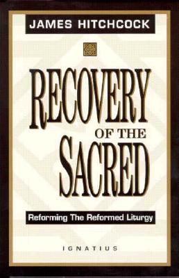 RECOVERY OF THE SACRED Reforming the Reformed Liturgy