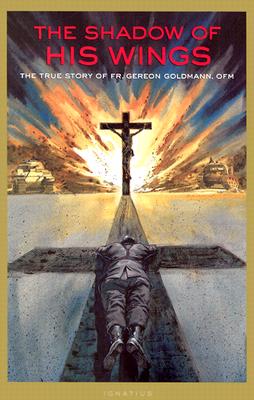 The Shadow of His Wings: The True Story of Fr. Gereon Goldmann, OFM