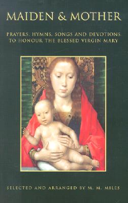 Maiden And Mother: Prayers, Hymns, Songs And Devotions To Honour The Blessed Virgin Mary Throughout The Year
