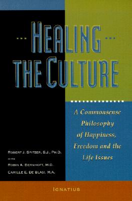 Healing the Culture : A Commonsense Philosophy of Happiness, Freedom and the Life Issues