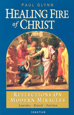 Healing Fire of Christ: Reflections on Modern Miracles-Knock, Lourdes, Fatima