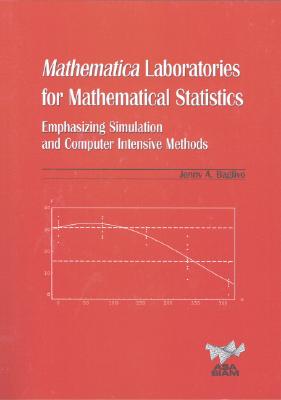 Mathematica Laboratories for Mathematical Statistics: Emphasizing Simulation and Computer Intensive Methods (ASA-SIAM Series on Statistics and Applied Probability)