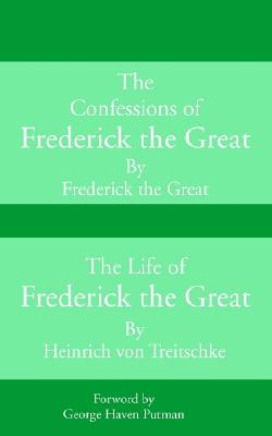 Confessions of Frederick the Great and the Life of Frederick the Great