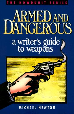 Image for Armed and Dangerous: A Writer's Guide to Weapons