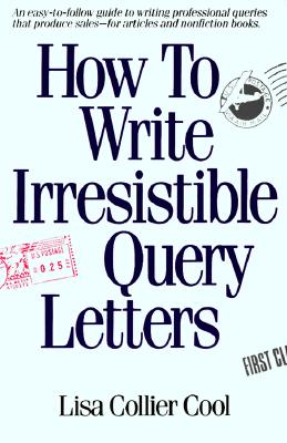 How to Write Irresistible Query Letters: An easy-to-follow guide to writing professional queries that produce sales--for articles and nonfiction books