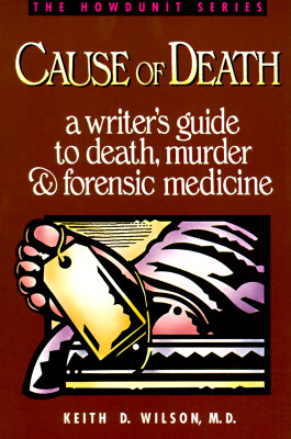 Cause of Death: A Writer's Guide to Death, Murder & Forensic Medicine: The Howdunit Series