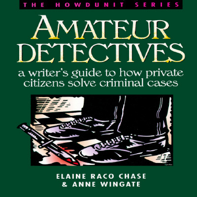Amateur Detectives: A Writer's Guide to How Private Citizens Solve Criminal Cases